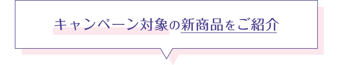 キャンペーン対象の新商品をご紹介